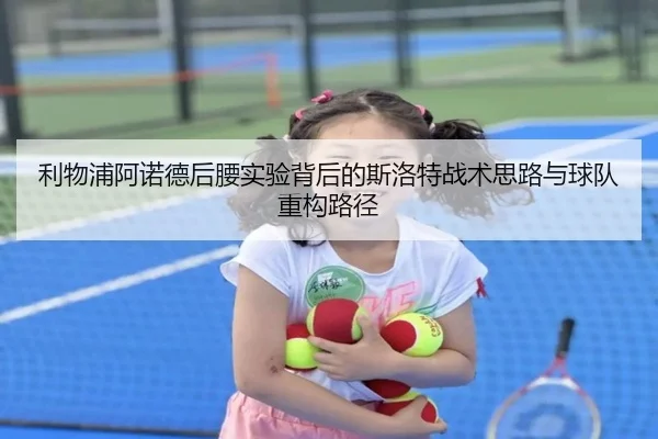 利物浦阿诺德后腰实验背后的斯洛特战术思路与球队重构路径